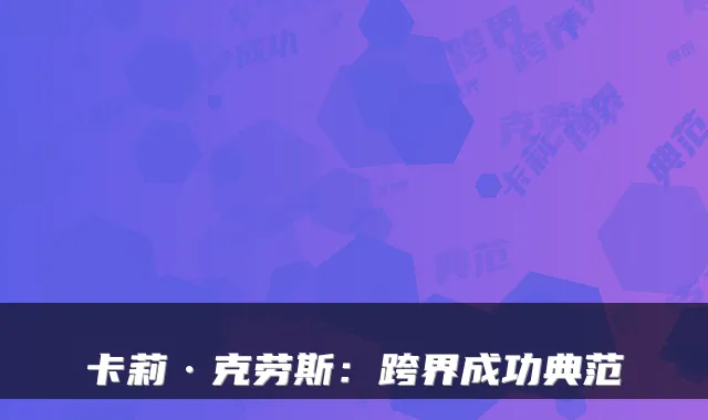 卡莉·克劳斯：跨界成功典范