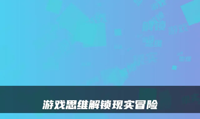 游戏思维解锁现实冒险