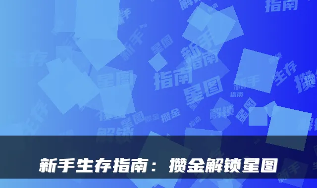 新手生存指南：攒金解锁星图