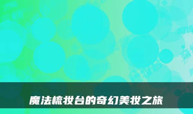 魔法梳妆台的奇幻美妆之旅