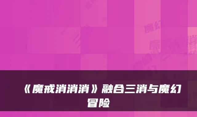 《魔戒消消消》融合三消与魔幻冒险
