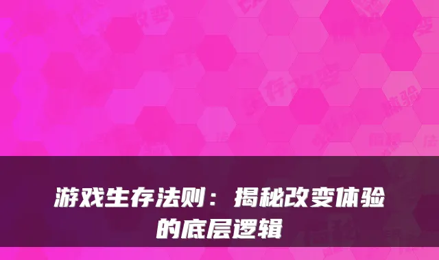 游戏生存法则：揭秘改变体验的底层逻辑