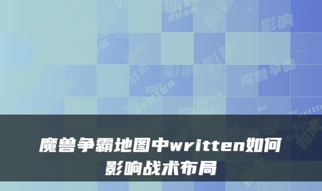 魔兽争霸地图中written如何影响战术布局