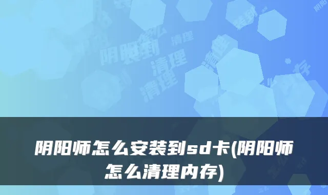 阴阳师怎么安装到sd卡(阴阳师怎么清理内存)