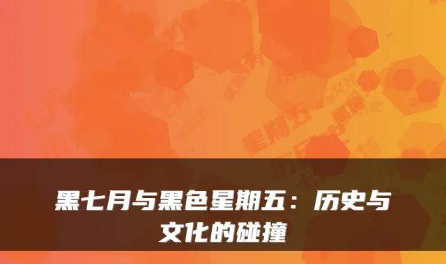 黑七月与黑色星期五:历史与文化的碰撞