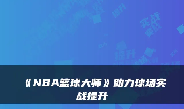 《NBA篮球大师》助力球场实战提升