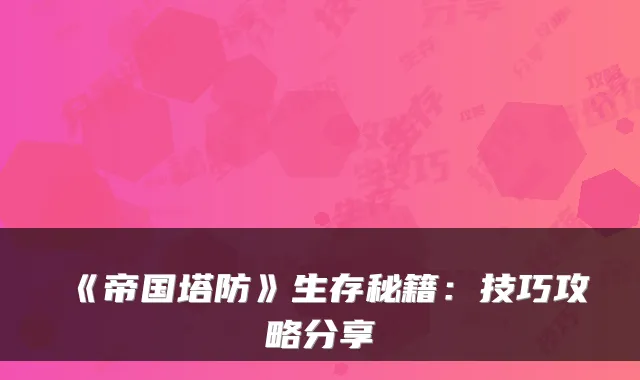 《帝国塔防》生存秘籍:技巧攻略分享