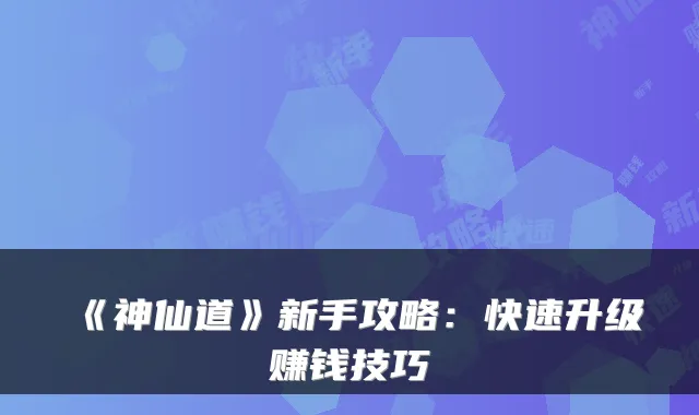 《神仙道》新手攻略：快速升级赚钱技巧