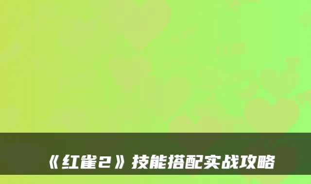 《红雀2》技能搭配实战攻略