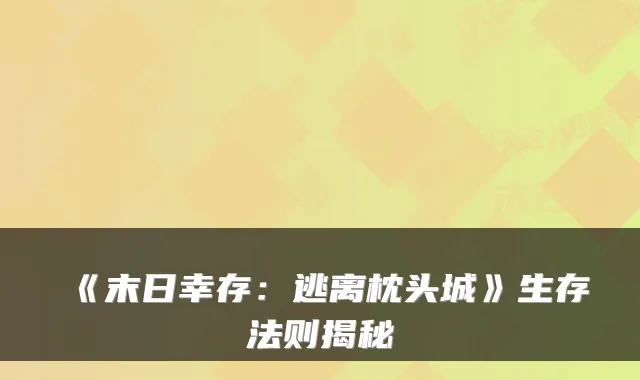《末日幸存:逃离枕头城》生存法则揭秘