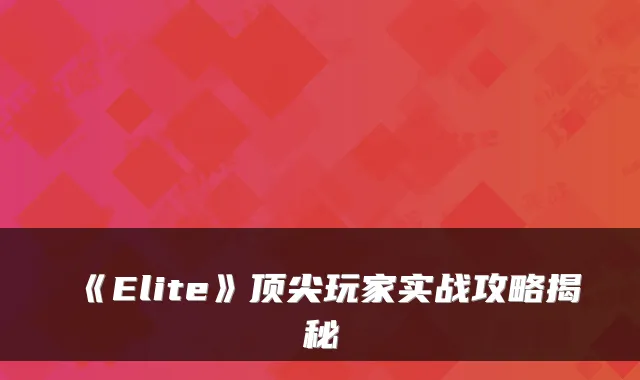 《Elite》玩家实战攻略揭秘