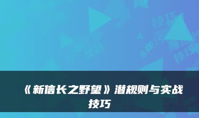 《新信长之野望》潜规则与实战技巧