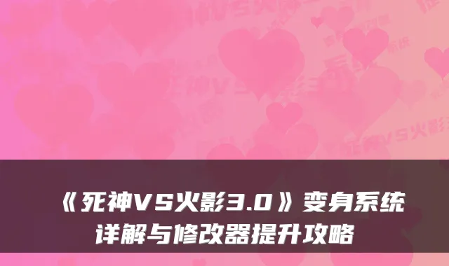《死神VS火影3.0》变身系统详解与修改器提升攻略