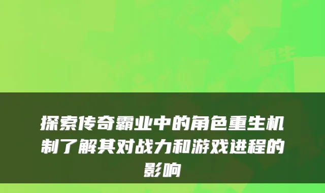 探索传奇霸业中的角色重生机制了解其对战力和游戏进程的影响