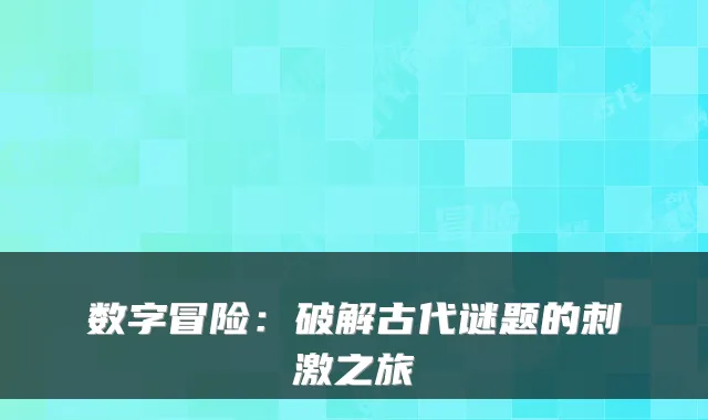 数字冒险:破解古代谜题的刺激之旅