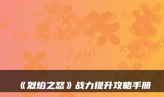 《烈焰之怒》战力提升攻略手册