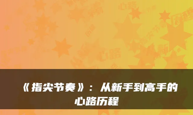 《指尖节奏》：从新手到高手的心路历程