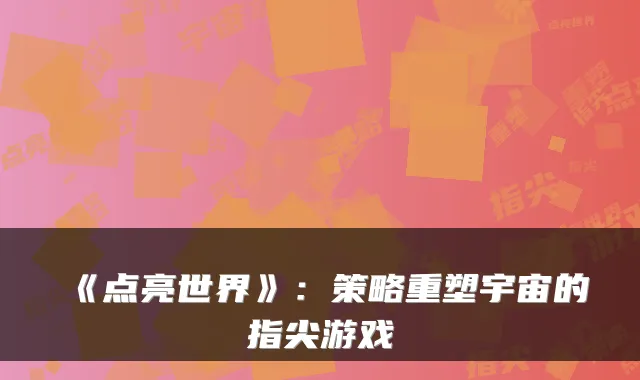 《点亮世界》：策略重塑宇宙的指尖游戏