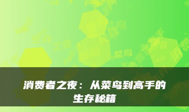 消费者之夜:从菜鸟到高手的生存秘籍