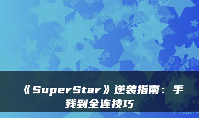 《SuperStar》逆袭指南：手残到全连技巧