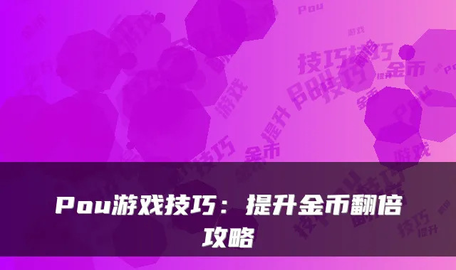 Pou游戏技巧:提升金币翻倍攻略