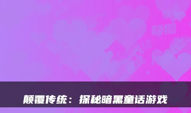 颠覆传统:探秘暗黑童话游戏
