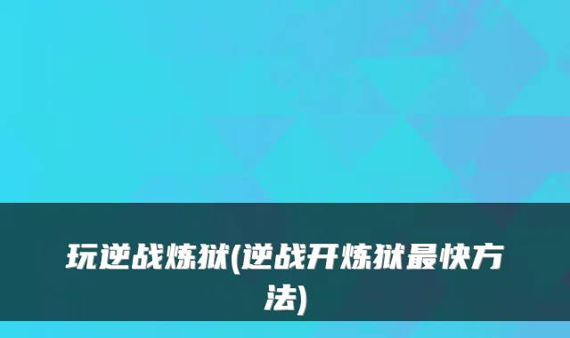 玩逆战炼狱(逆战开炼狱最快方法)