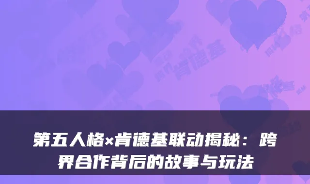 第五人格×肯德基联动揭秘:跨界合作背后的故事与玩法