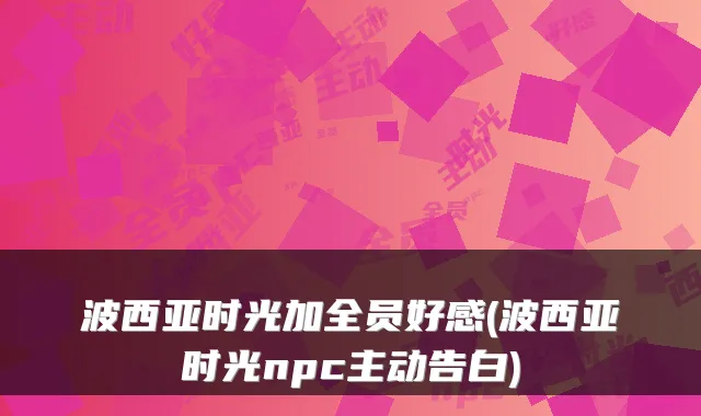 波西亚时光加全员好感(波西亚时光npc主动告白)