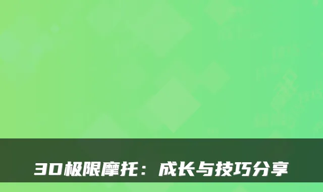 3D极限摩托：成长与技巧分享