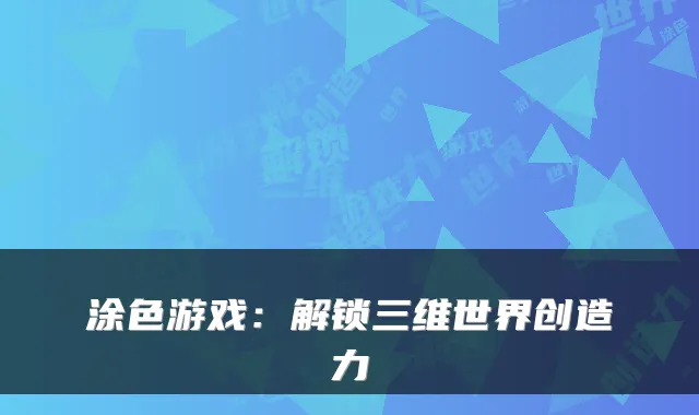 涂色游戏：解锁三维世界创造力