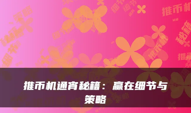 推币机通宵秘籍：赢在细节与策略