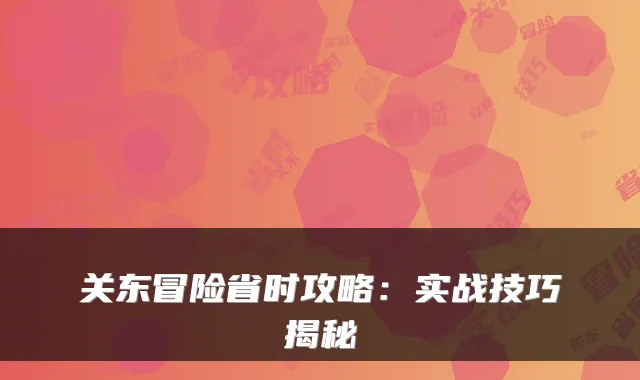 关东冒险省时攻略：实战技巧揭秘