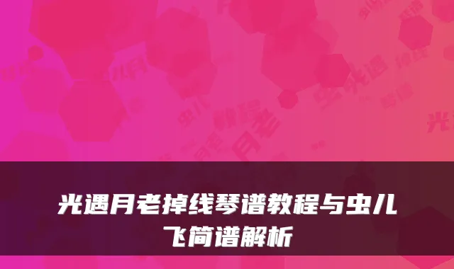光遇月老掉线琴谱教程与虫儿飞简谱解析