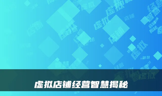 虚拟店铺经营智慧揭秘
