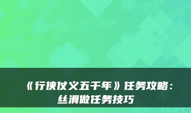 《行侠仗义五千年》任务攻略：丝滑做任务技巧