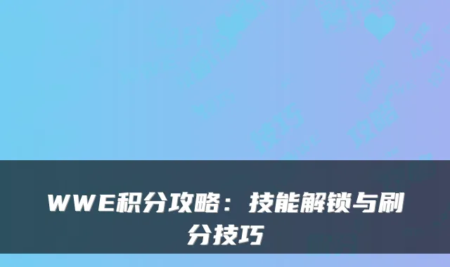 WWE积分攻略：技能解锁与刷分技巧