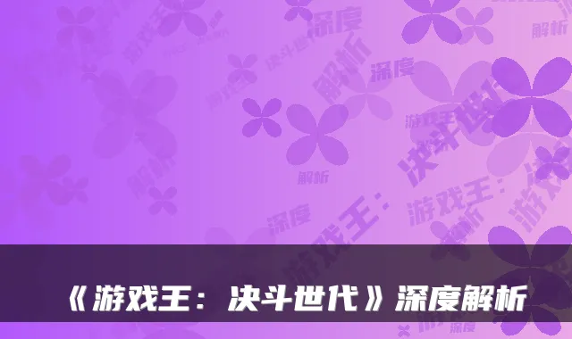 《游戏王：决斗世代》深度解析
