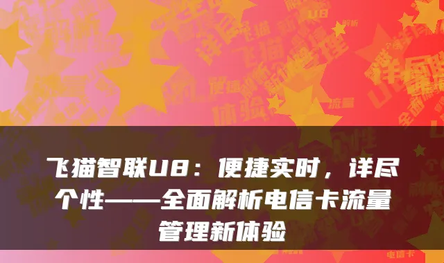 飞猫智联U8:便捷实时,详尽个性——全面解析电信卡流量管理新体验