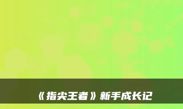 《指尖王者》新手成长记
