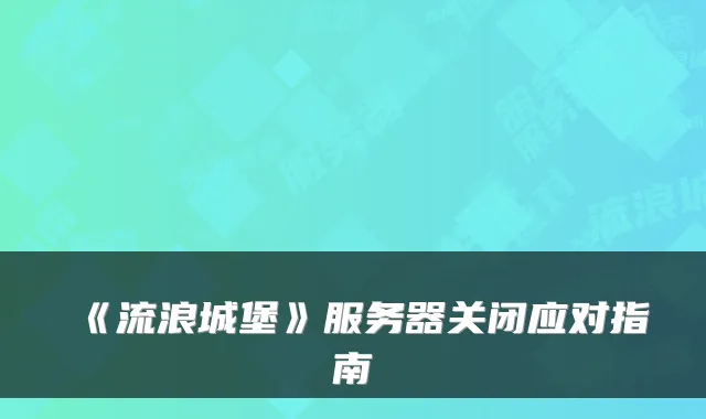《流浪城堡》服务器关闭应对指南