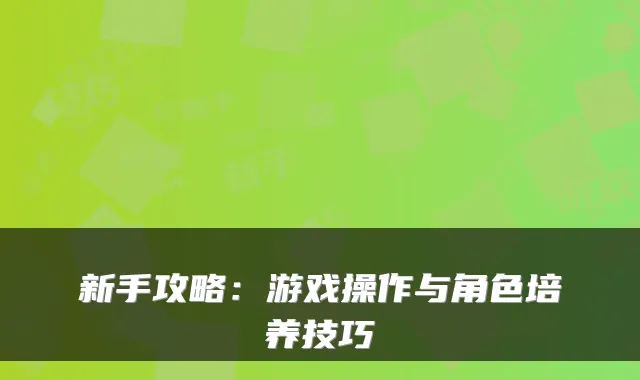 新手攻略：游戏操作与角色培养技巧
