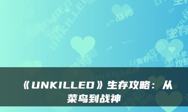 《UNKILLED》生存攻略：从菜鸟到战神