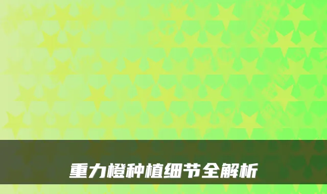 重力橙种植细节全解析