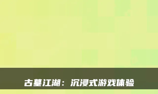 古墓江湖:沉浸式游戏体验