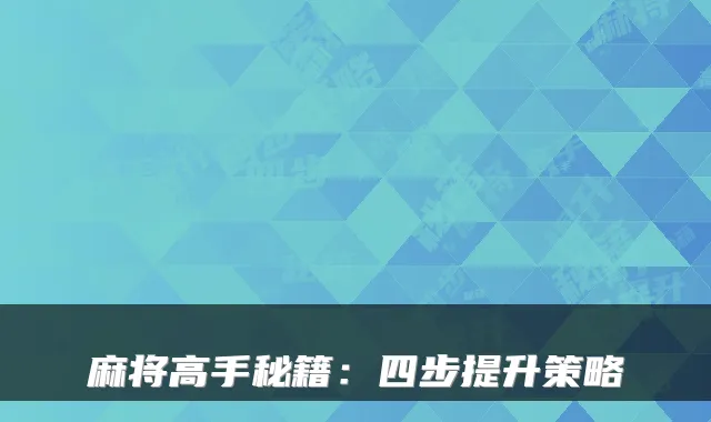 麻将高手秘籍：四步提升策略
