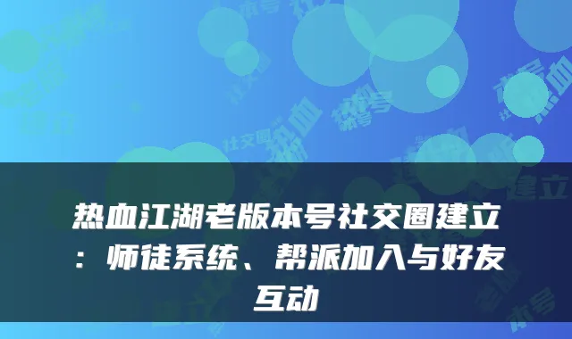 热血江湖老版本号社交圈建立:师徒系统、帮派加入与好友互动