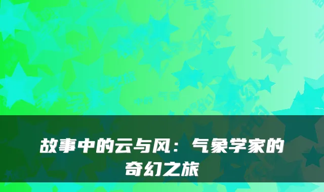 故事中的云与风：气象学家的奇幻之旅