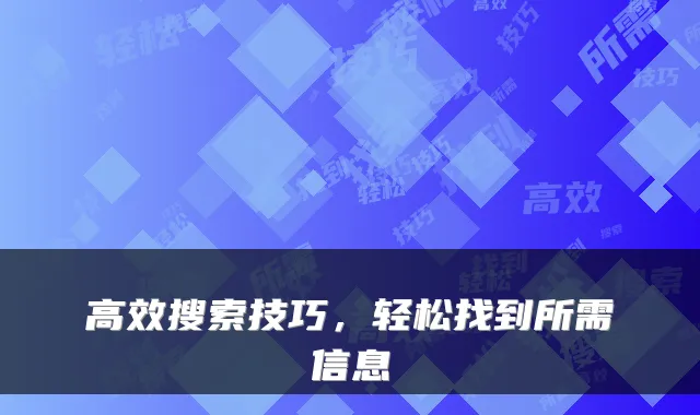 高效搜索技巧，轻松找到所需信息