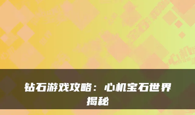 钻石游戏攻略:心机宝石世界揭秘